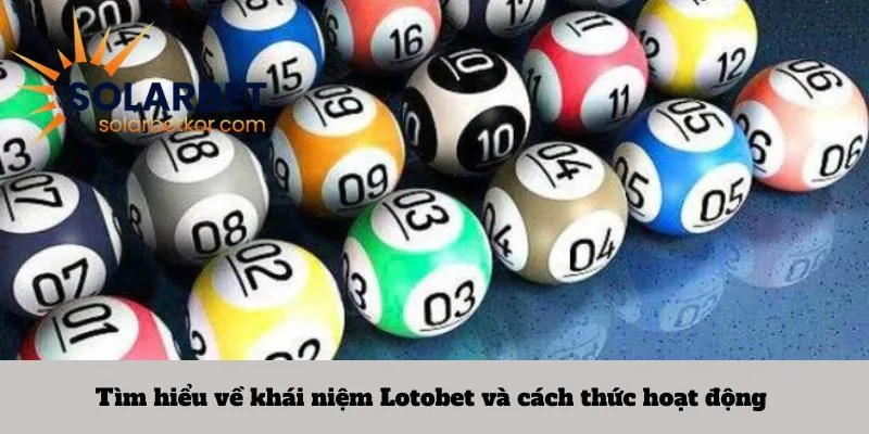 Tìm hiểu về khái niệm Lotobet và cách thức hoạt động